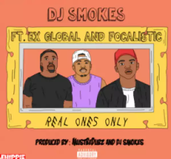 DJ Smokes - Real Ones Only Ft Ex Global & Focalistic